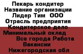 Пекарь-кондитер › Название организации ­ Лидер Тим, ООО › Отрасль предприятия ­ Кондитерское дело › Минимальный оклад ­ 26 000 - Все города Работа » Вакансии   . Нижегородская обл.,Нижний Новгород г.